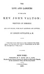 The life and labours of the late Rev. John Valton written by himself ; and now edited with many additions and letters by John Valton and Joseph Sutcliffe ed.
