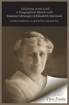 Delighting in the Lord: A Biographical Sketch, with Featured Messages, of Elizabeth Morrison (Aunt Betty) by Elizabeth (Betty) Morrison, J.C. McPheeters, and John Paul