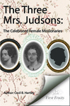 The three Mrs. Judsons : the celebrated female missionaries by Cecil B. Hartley