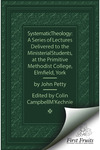 SYSTEMATIC THEOLOGY: A Series of Lectures Delivered to the Ministerial Students at the Primitive Methodist College, Elmfield, York by John Petty